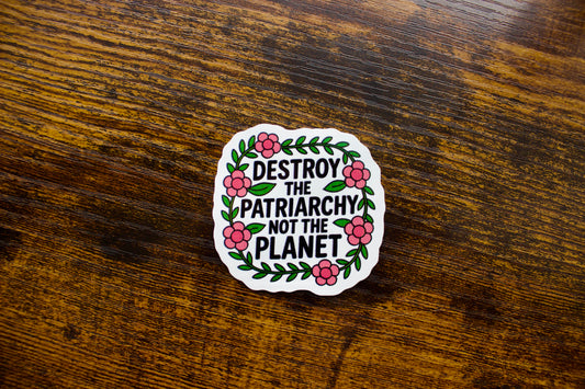 Destroy the Patriarchy..Not the Planet Waterproof Vinyl Sticker
