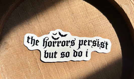 The Horrors Persist but So Do I Vinyl Waterproof Sticker