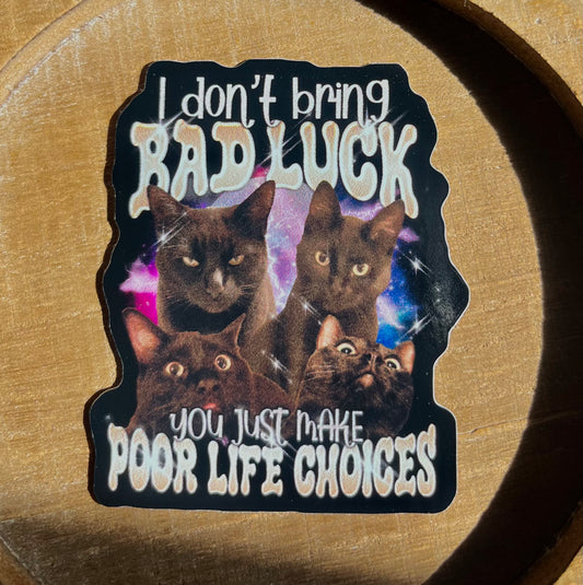 I Don't Bring Bad Luck.. You Just Make Poor Life Choices Black Cat Vinyl Waterproof Sticker